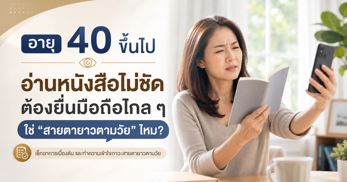อายุ 40 ขึ้นไป อ่านหนังสือไม่ชัด ต้องยื่นมือถือไกล ๆ ใช่ “สายตายาวตามวัย” ไหม?